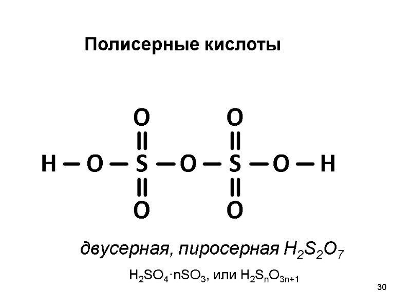 30 Полисерные кислоты двусерная, пиросерная H2S2O7 H2SO4·nSO3, или H2SnO3n+1